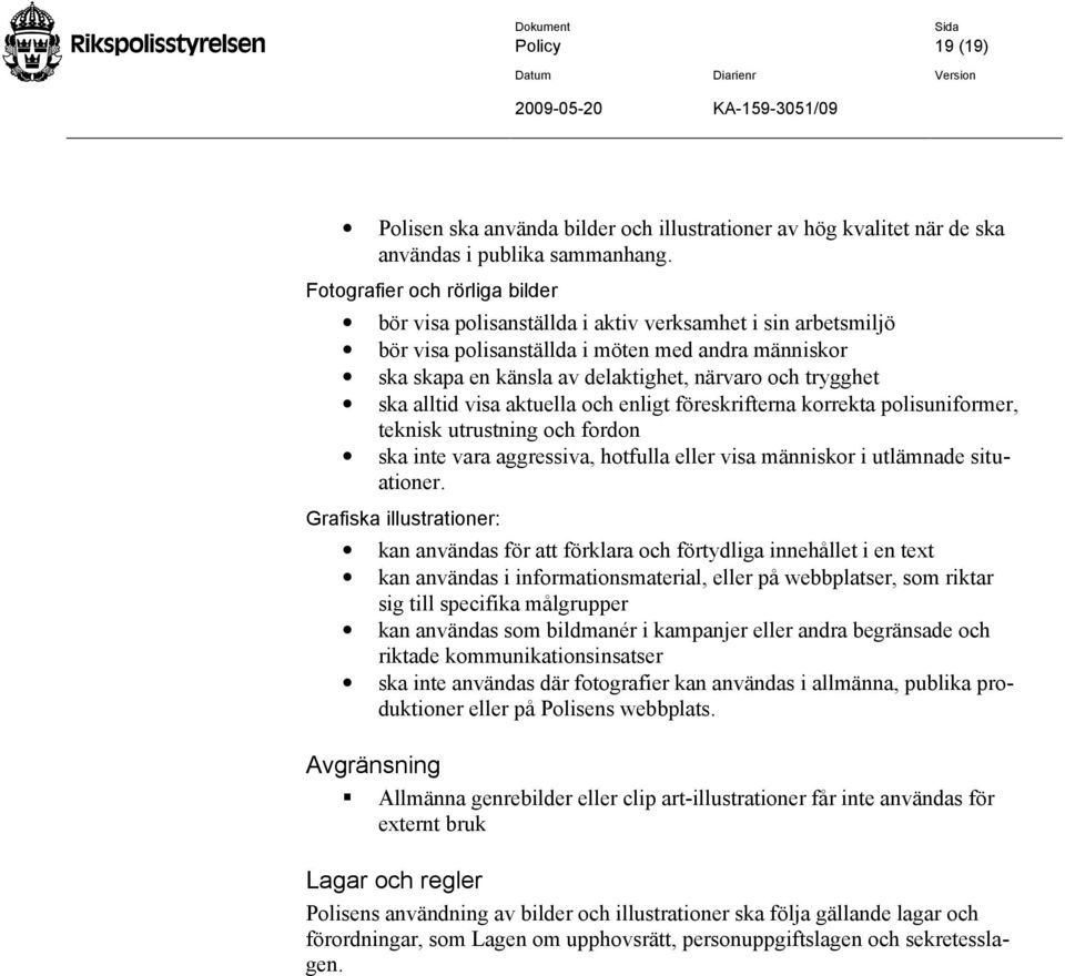 trygghet ska alltid visa aktuella och enligt föreskrifterna korrekta polisuniformer, teknisk utrustning och fordon ska inte vara aggressiva, hotfulla eller visa människor i utlämnade situationer.