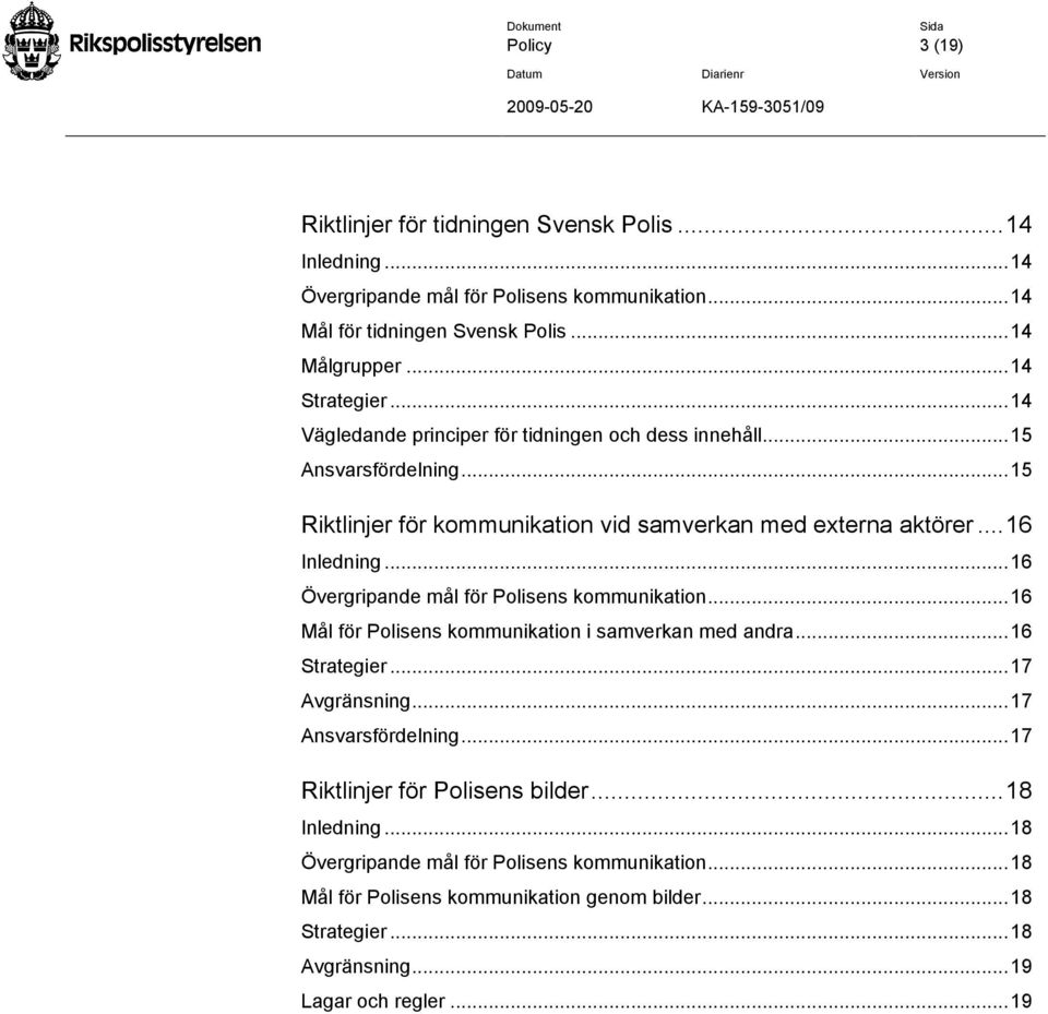 ..16 Övergripande mål för Polisens kommunikation...16 Mål för Polisens kommunikation i samverkan med andra...16 Strategier...17 Avgränsning...17 Ansvarsfördelning.