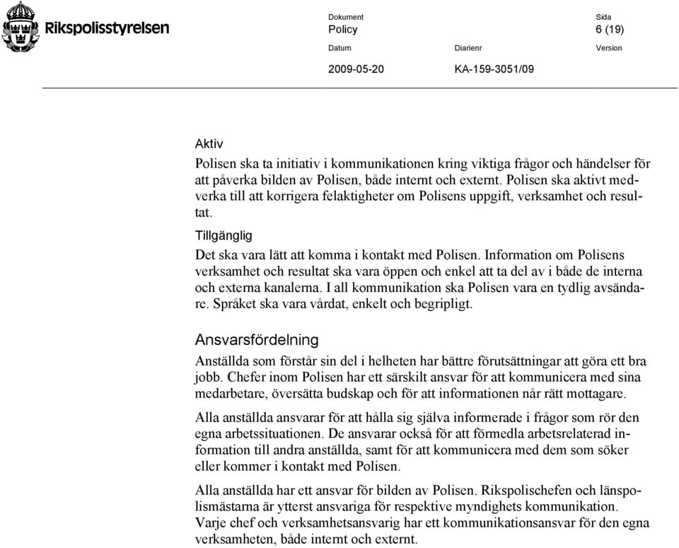 Information om Polisens verksamhet och resultat ska vara öppen och enkel att ta del av i både de interna och externa kanalerna. I all kommunikation ska Polisen vara en tydlig avsändare.