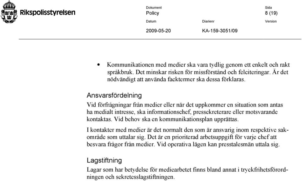 Ansvarsfördelning Vid förfrågningar från medier eller när det uppkommer en situation som antas ha medialt intresse, ska informationschef, pressekreterare eller motsvarande kontaktas.