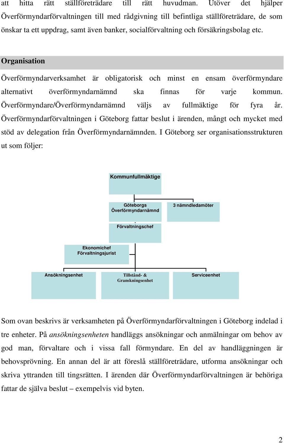 Organisation Överförmyndarverksamhet är obligatorisk och minst en ensam överförmyndare alternativt överförmyndarnämnd ska finnas för varje kommun.