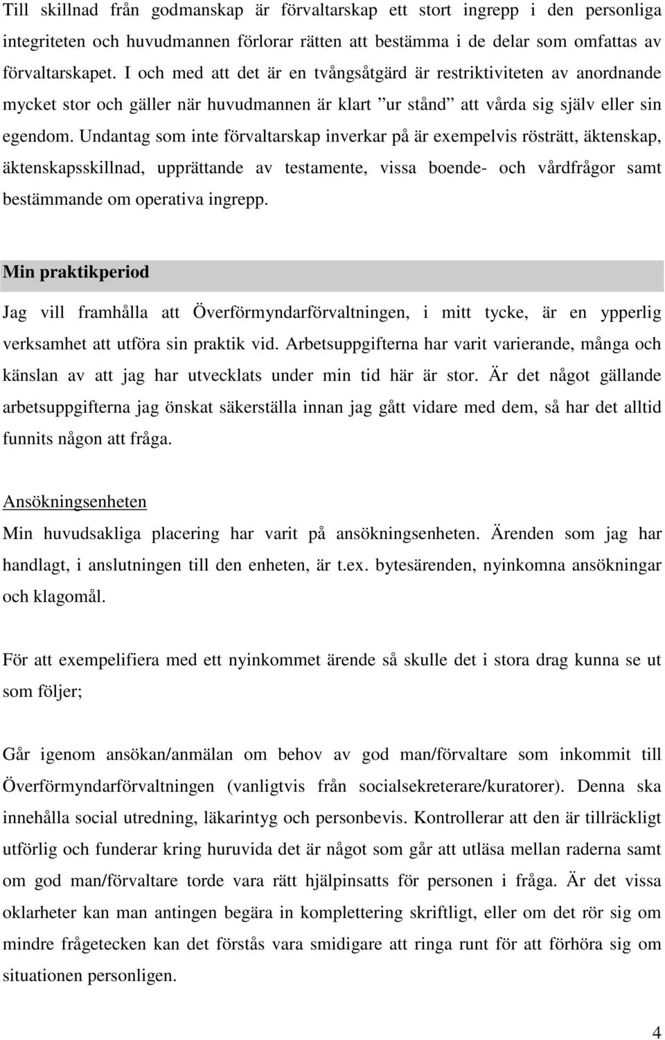 Undantag som inte förvaltarskap inverkar på är exempelvis rösträtt, äktenskap, äktenskapsskillnad, upprättande av testamente, vissa boende- och vårdfrågor samt bestämmande om operativa ingrepp.