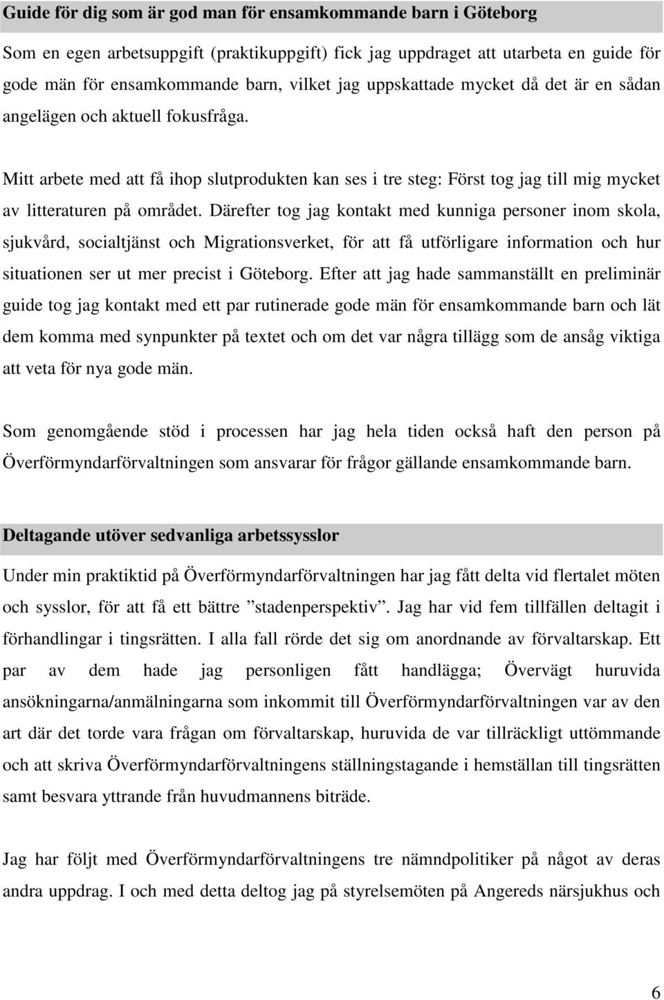 Därefter tog jag kontakt med kunniga personer inom skola, sjukvård, socialtjänst och Migrationsverket, för att få utförligare information och hur situationen ser ut mer precist i Göteborg.