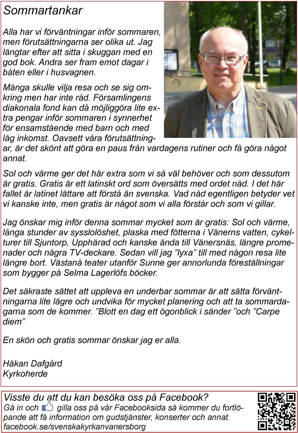 Oavsett våra förutsättningar, är det skönt att göra en paus från vardagens rutiner och få göra något annat. Sol och värme ger det här extra som vi så väl behöver och som dessutom är gratis.