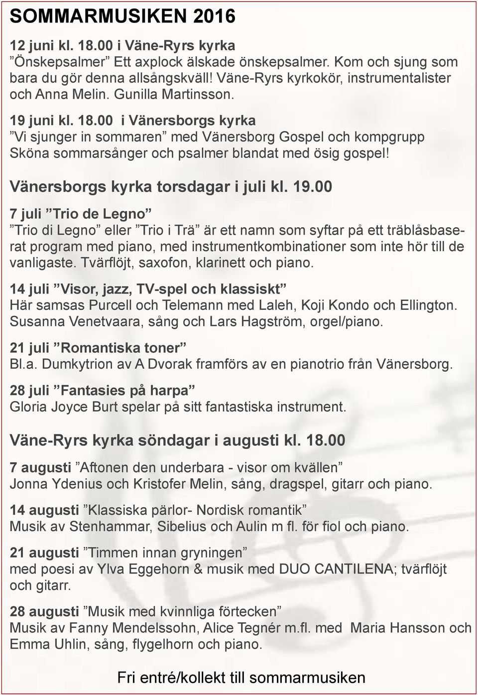 00 i Vi sjunger in sommaren med Vänersborg Gospel och kompgrupp Sköna sommarsånger och psalmer blandat med ösig gospel! torsdagar i juli kl. 19.