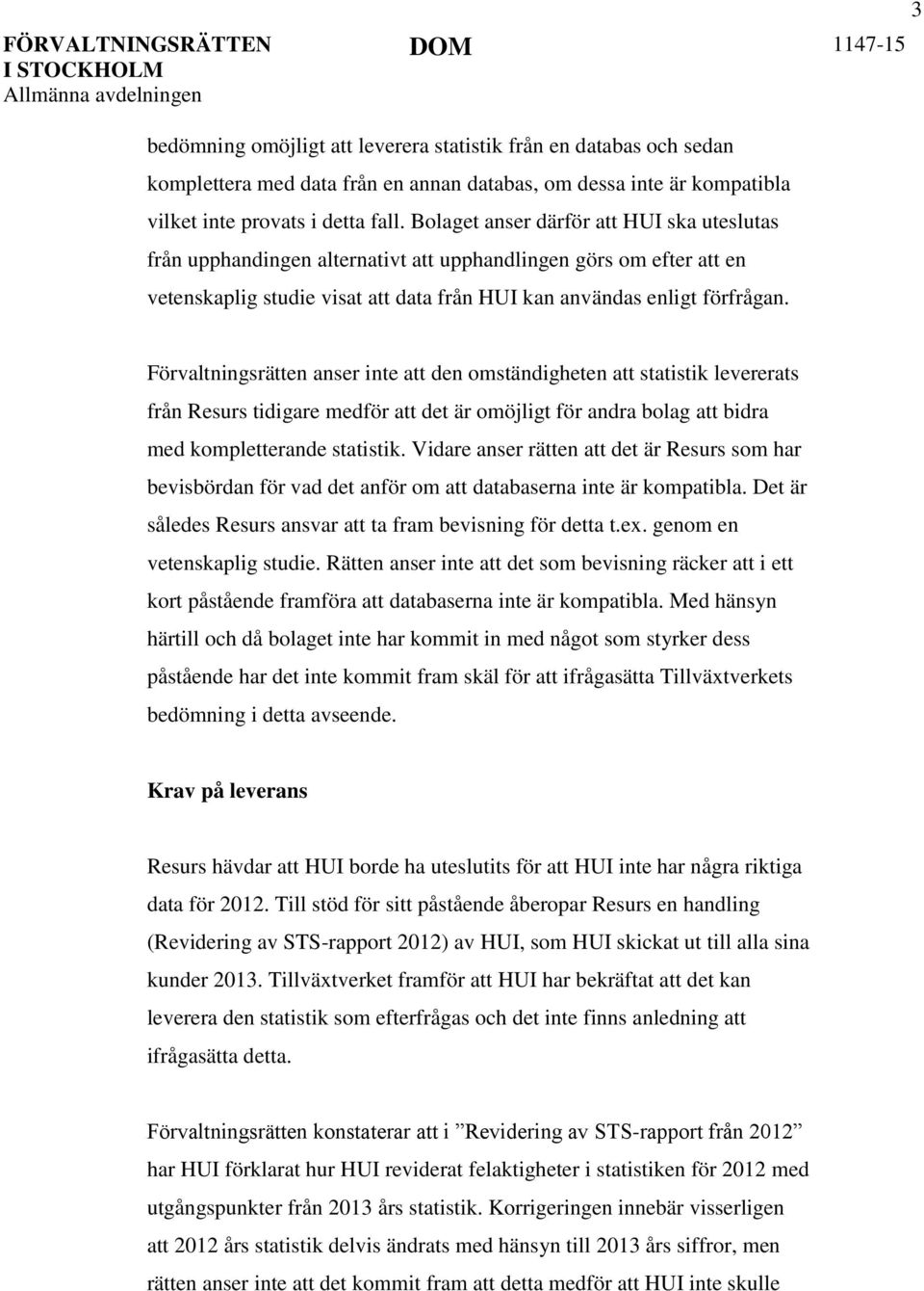 Förvaltningsrätten anser inte att den omständigheten att statistik levererats från Resurs tidigare medför att det är omöjligt för andra bolag att bidra med kompletterande statistik.