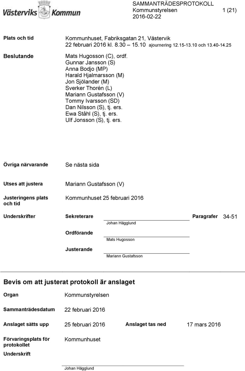 ers. Övriga närvarande Se nästa sida Utses att justera Justeringens plats och tid Mariann Gustafsson (V) Kommunhuset 25 februari 2016 Underskrifter Sekreterare Paragrafer 34-51 Johan Hägglund