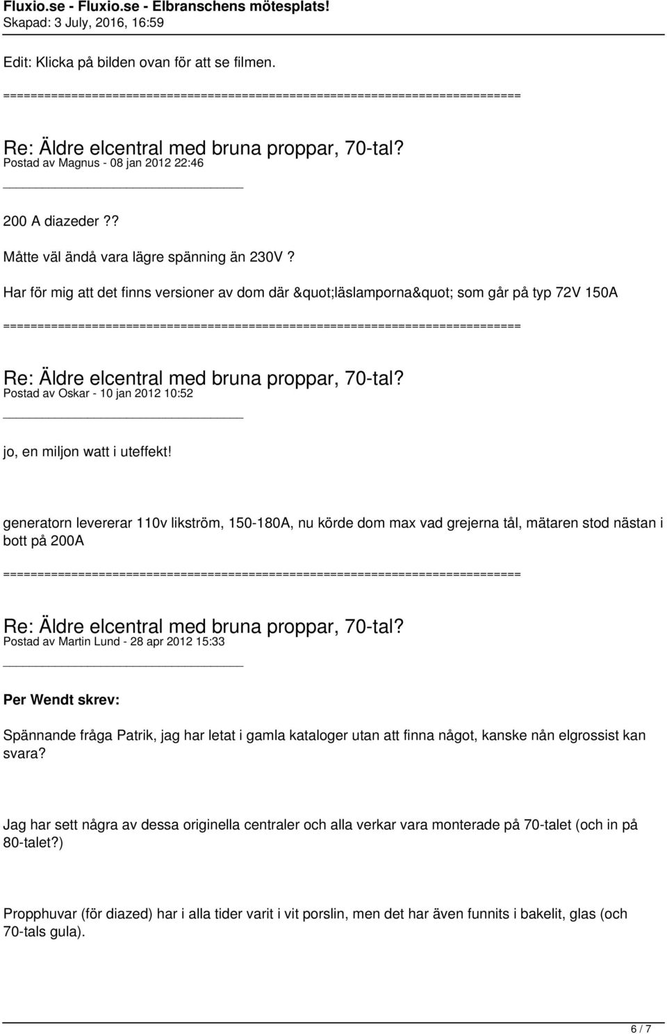 generatorn levererar 110v likström, 150-180A, nu körde dom max vad grejerna tål, mätaren stod nästan i bott på 200A Postad av Martin Lund - 28 apr 2012 15:33 Per Wendt skrev: Spännande fråga Patrik,