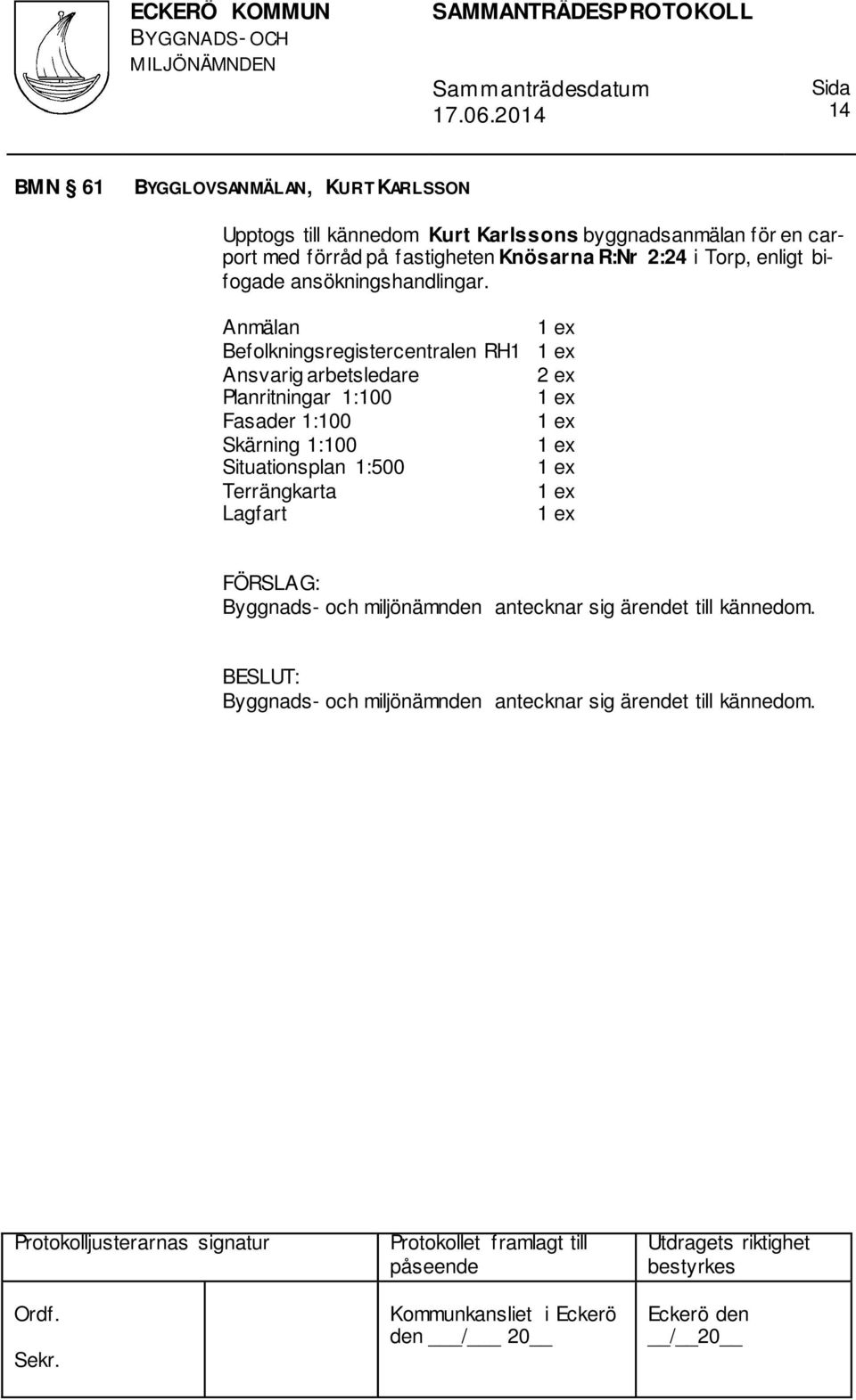 Anmälan Befolkningsregistercentralen RH1 Ansvarig arbetsledare Planritningar 1:100 Fasader 1:100 Skärning 1:100