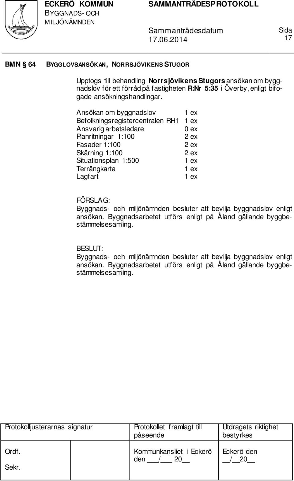 Ansökan om byggnadslov Befolkningsregistercentralen RH1 Ansvarig arbetsledare 0 ex Planritningar 1:100 Fasader 1:100 Skärning 1:100 Situationsplan 1:500 Terrängkarta