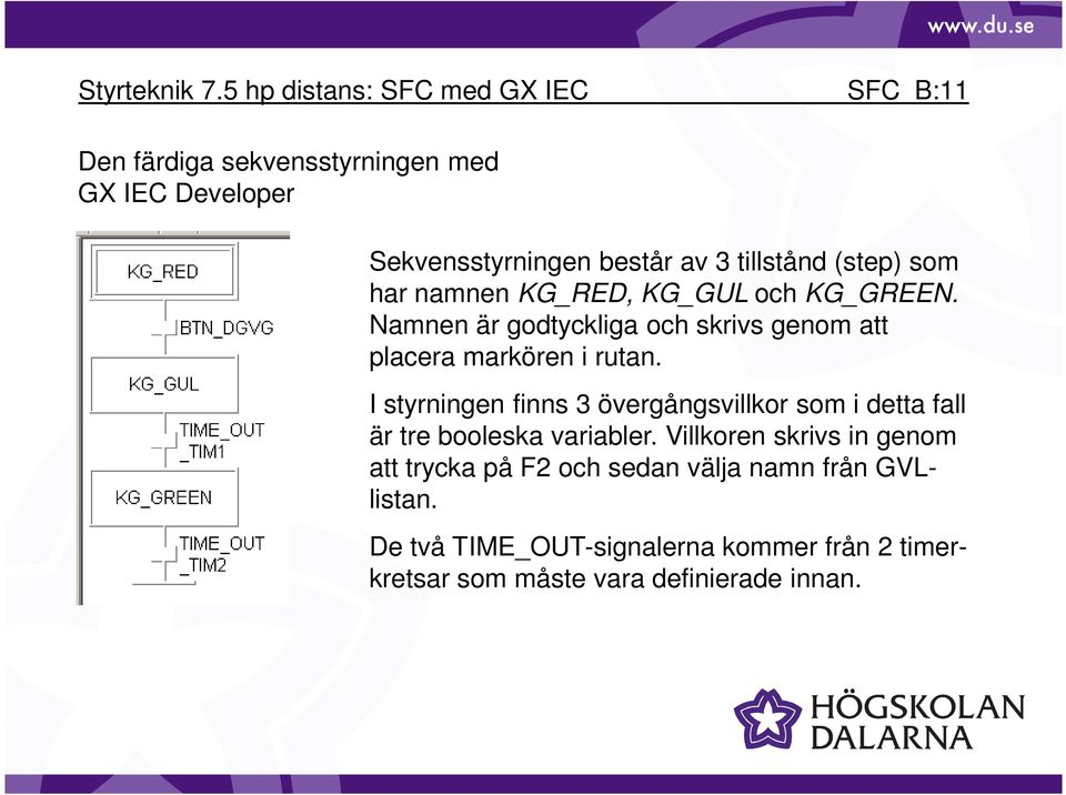 I styrningen finns 3 övergångsvillkor som i detta fall är tre booleska variabler.