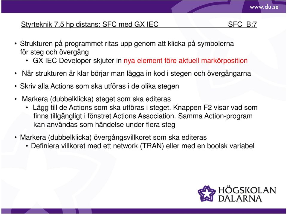 editeras Lägg till de Actions som ska utföras i steget. Knappen F2 visar vad som finns tillgängligt i fönstret Actions Association.