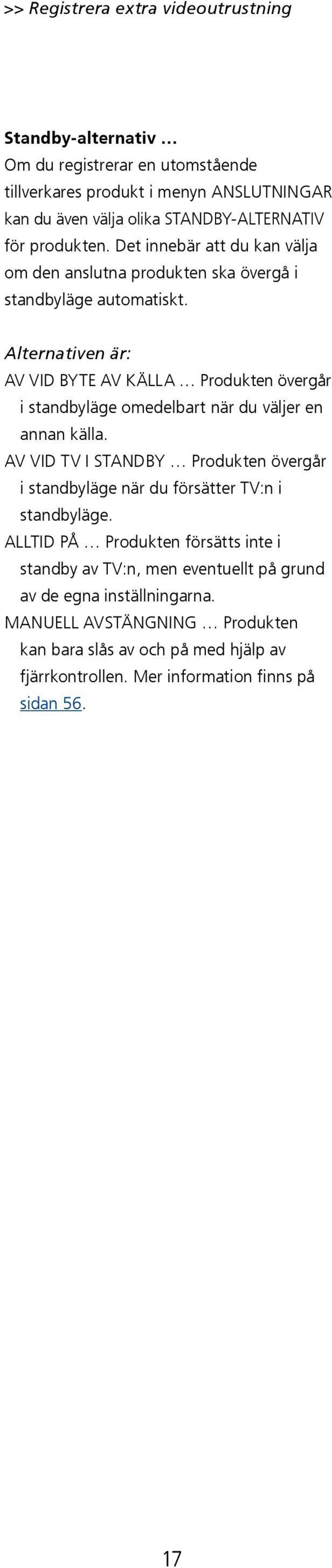 Alternativen är: AV VID BYTE AV KÄLLA Produkten övergår i standbyläge omedelbart när du väljer en annan källa.