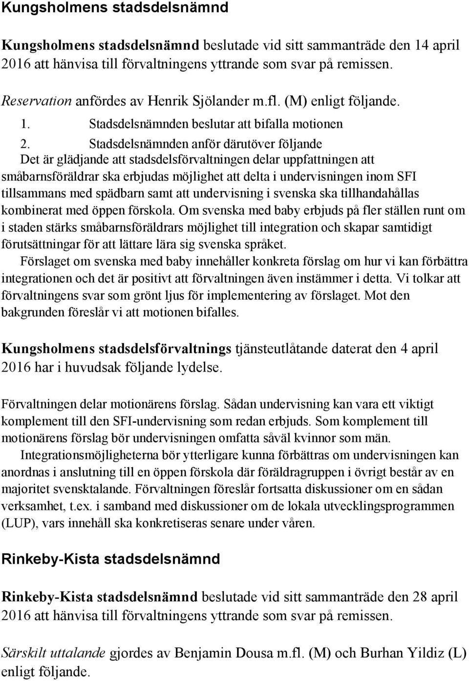 Stadsdelsnämnden anför därutöver följande Det är glädjande att stadsdelsförvaltningen delar uppfattningen att småbarnsföräldrar ska erbjudas möjlighet att delta i undervisningen inom SFI tillsammans