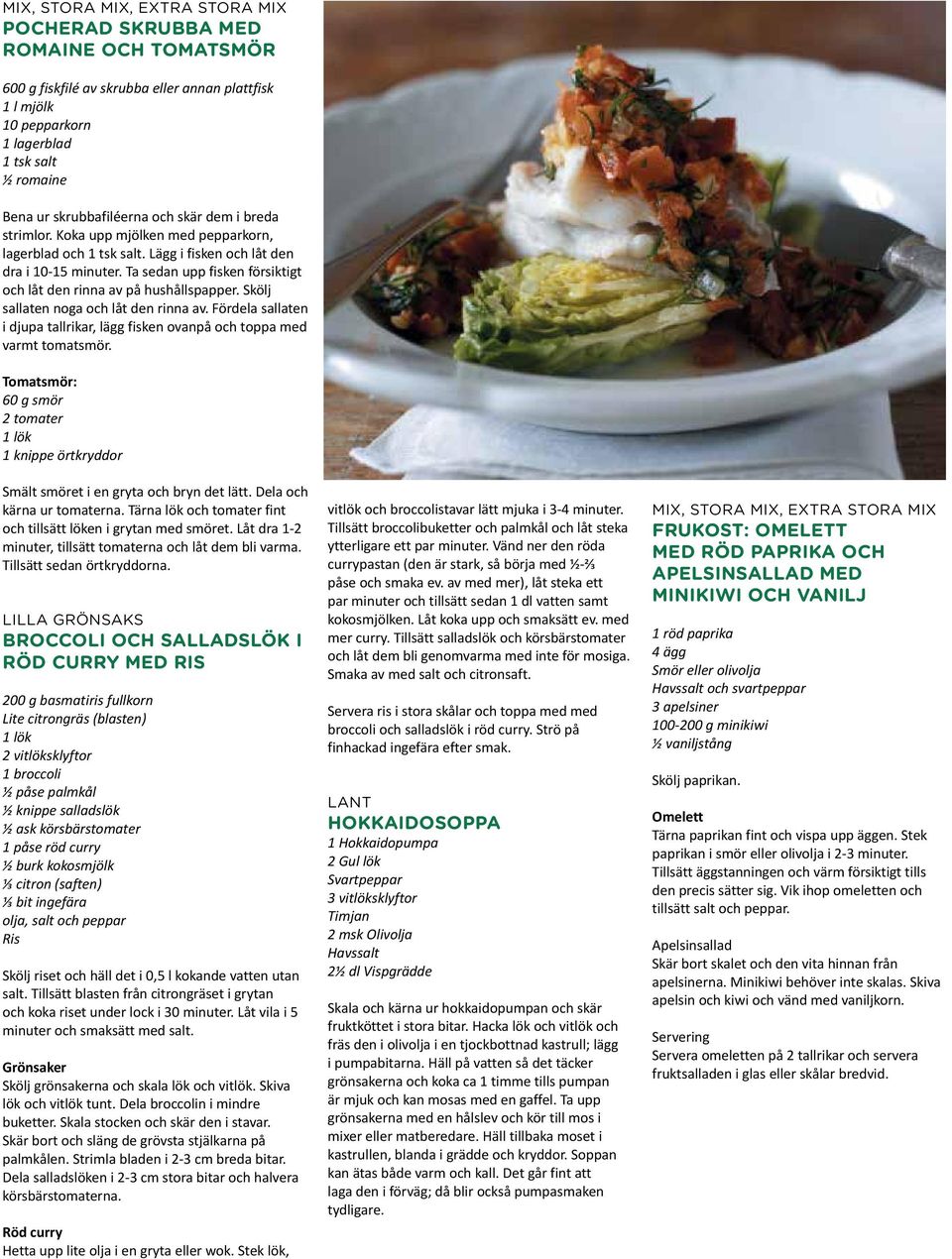 Ta sedan upp fisken försiktigt och låt den rinna av på hushållspapper. Skölj sallaten noga och låt den rinna av. Fördela sallaten i djupa tallrikar, lägg fisken ovanpå och toppa med varmt tomatsmör.