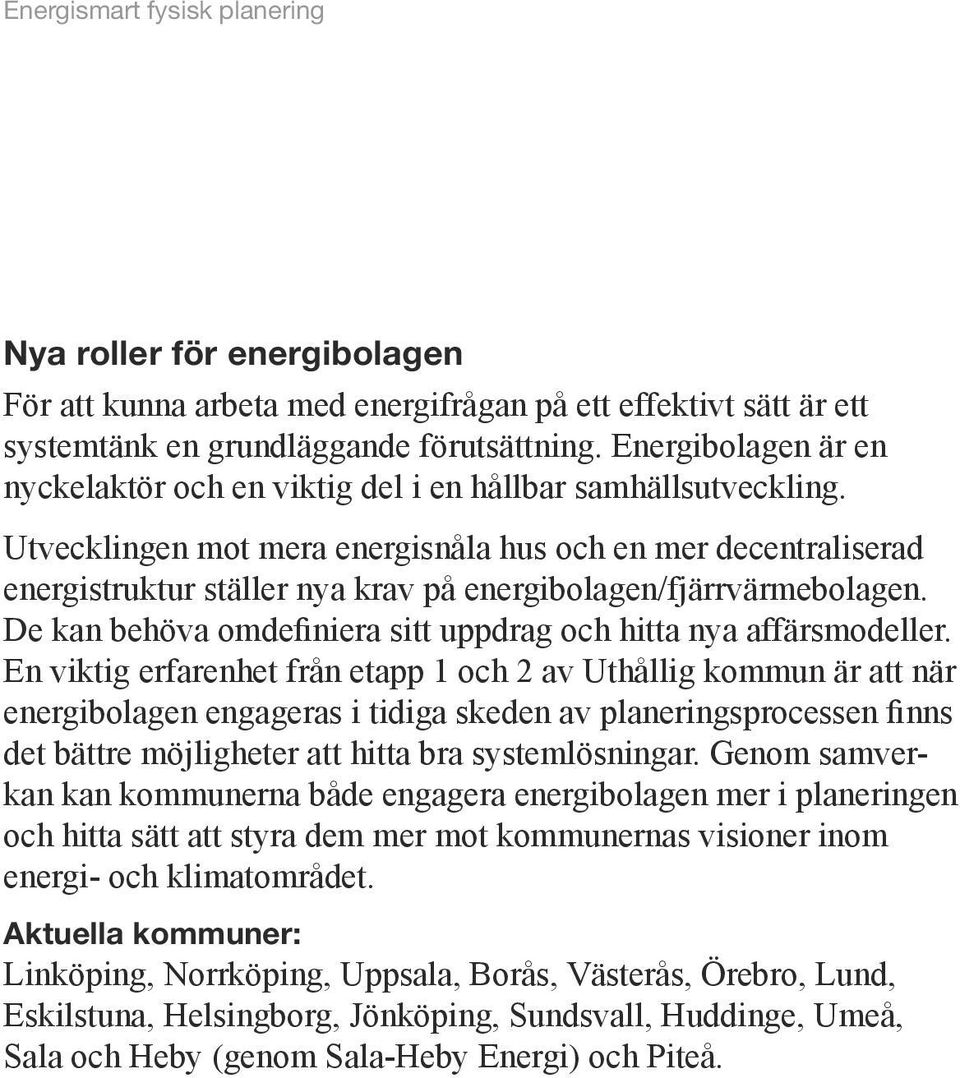 Utvecklingen mot mera energisnåla hus och en mer decentraliserad energistruktur ställer nya krav på energibolagen/fjärrvärmebolagen.