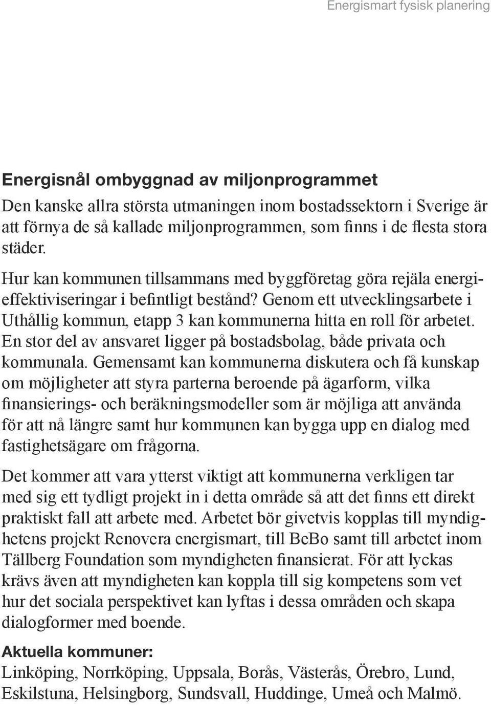 Genom ett utvecklingsarbete i Uthållig kommun, etapp 3 kan kommunerna hitta en roll för arbetet. En stor del av ansvaret ligger på bostadsbolag, både privata och kommunala.