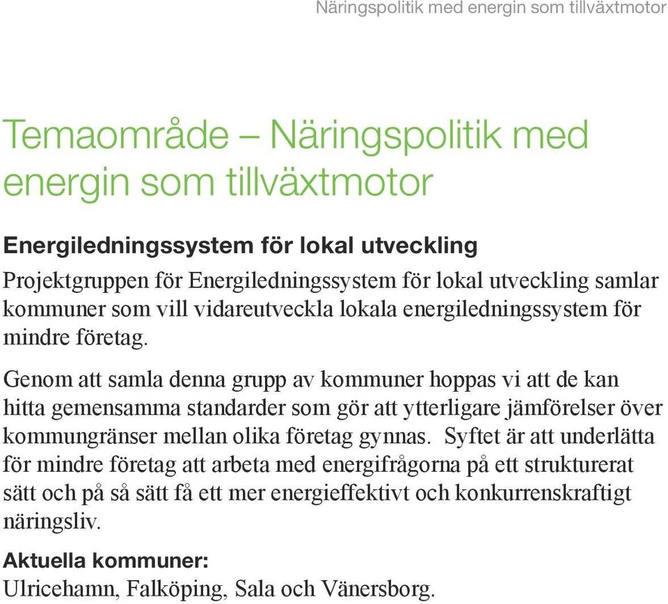Genom att samla denna grupp av kommuner hoppas vi att de kan hitta gemensamma standarder som gör att ytterligare jämförelser över kommungränser mellan olika företag gynnas.