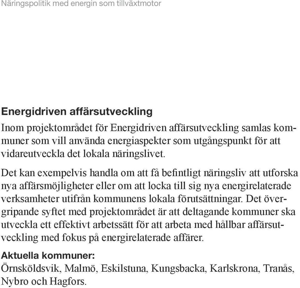 Det kan exempelvis handla om att få befintligt näringsliv att utforska nya affärsmöjligheter eller om att locka till sig nya energirelaterade verksamheter utifrån kommunens lokala