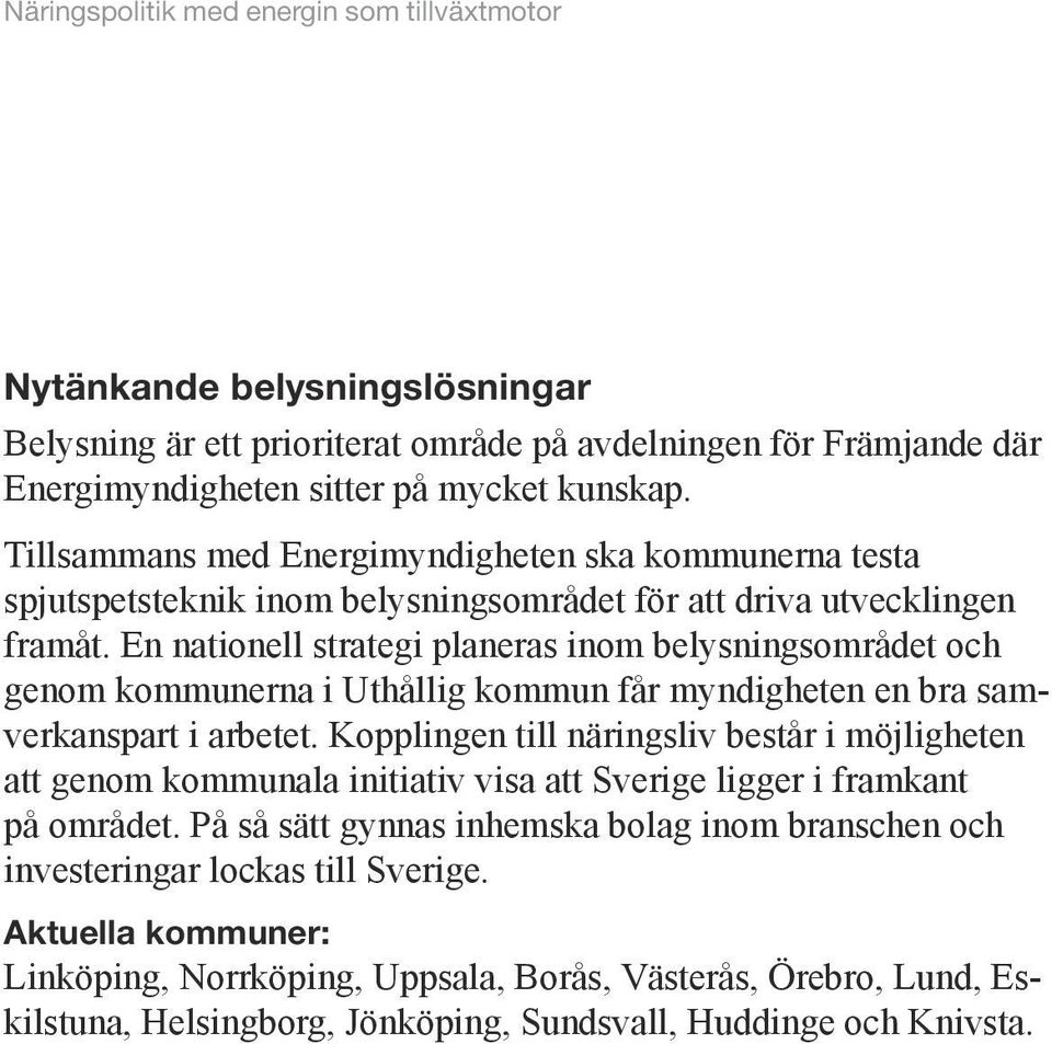 En nationell strategi planeras inom belysningsområdet och genom kommunerna i Uthållig kommun får myndigheten en bra samverkanspart i arbetet.