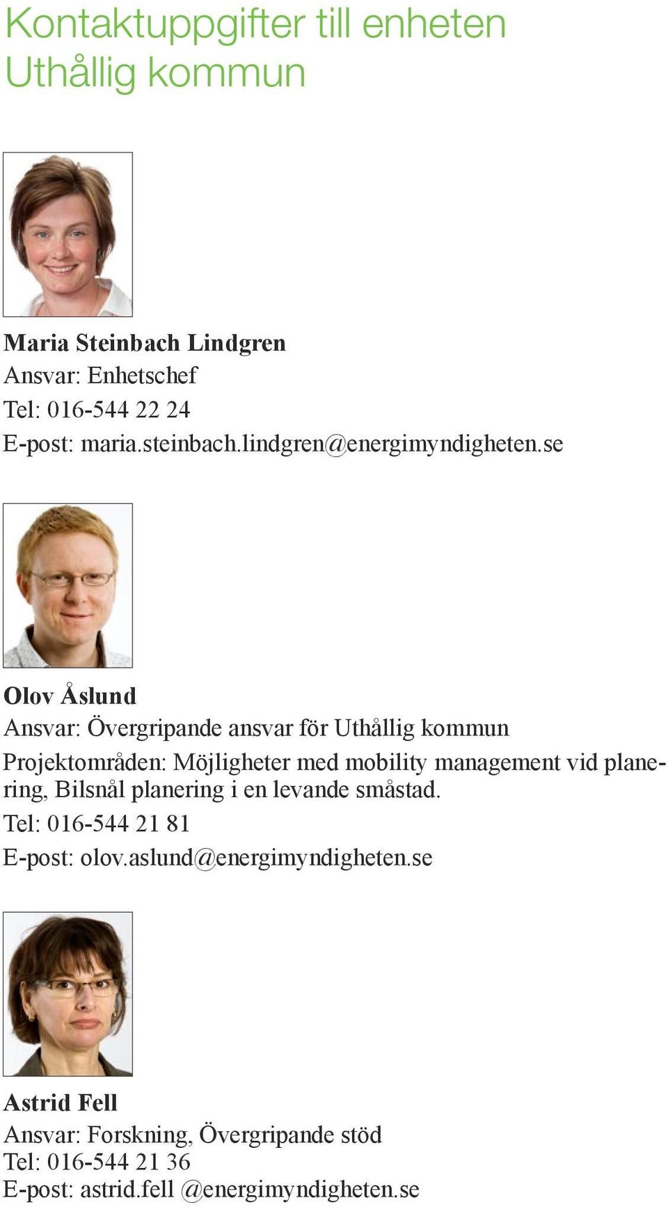 se Olov Åslund Ansvar: Övergripande ansvar för Uthållig kommun Projektområden: Möjligheter med mobility management vid