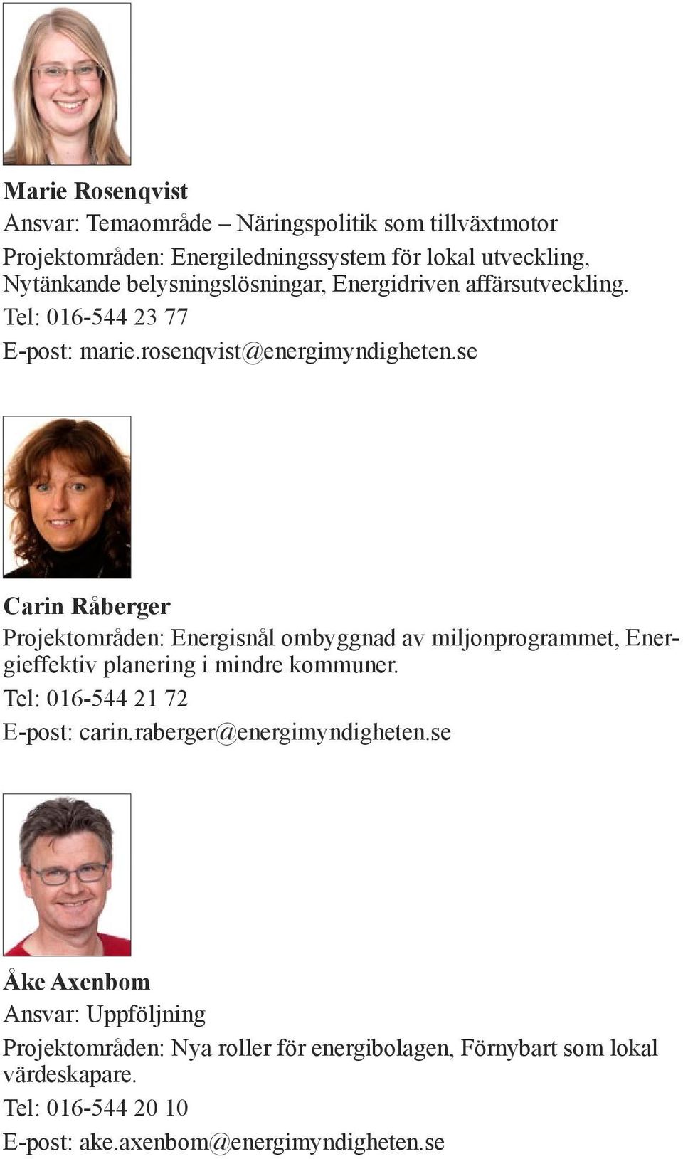 se Carin Råberger Projektområden: Energisnål ombyggnad av miljonprogrammet, Energieffektiv planering i mindre kommuner.
