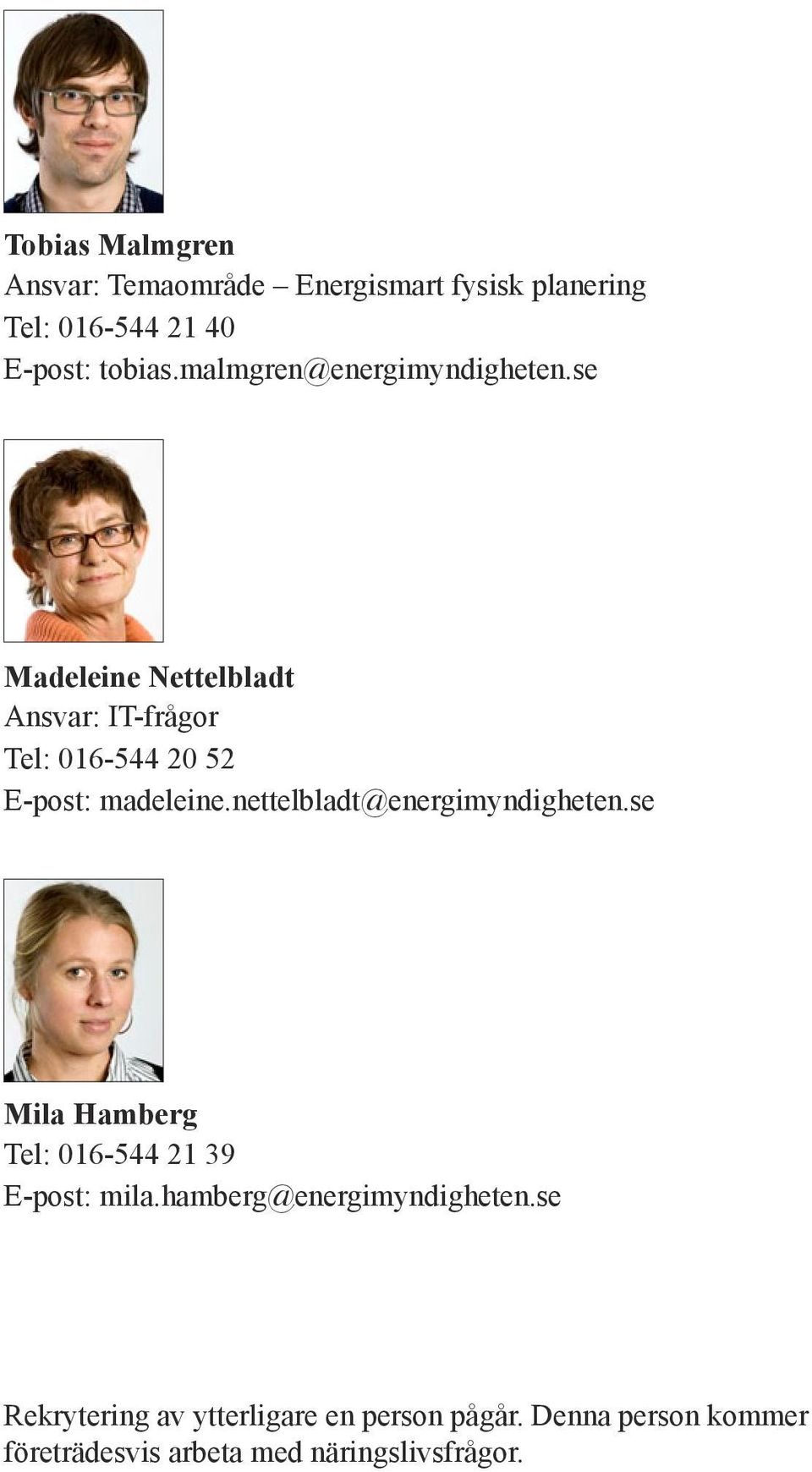 se Madeleine Nettelbladt Ansvar: IT-frågor Tel: 016-544 20 52 E-post: madeleine.