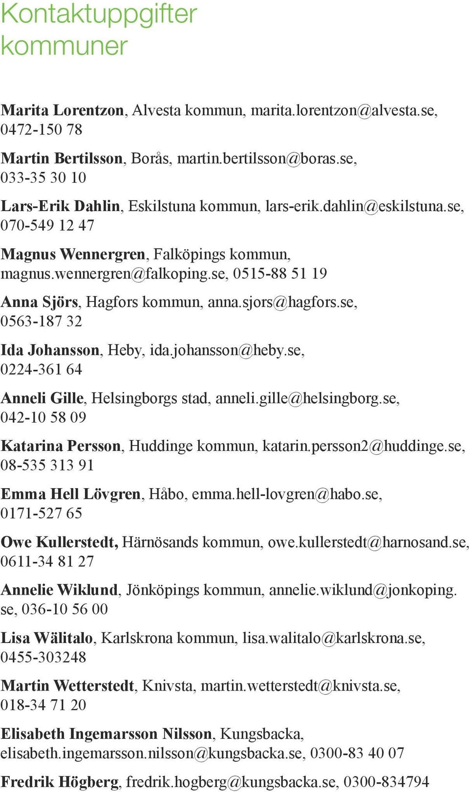 se, 0515-88 51 19 Anna Sjörs, Hagfors kommun, anna.sjors@hagfors.se, 0563-187 32 Ida Johansson, Heby, ida.johansson@heby.se, 0224-361 64 Anneli Gille, Helsingborgs stad, anneli.gille@helsingborg.