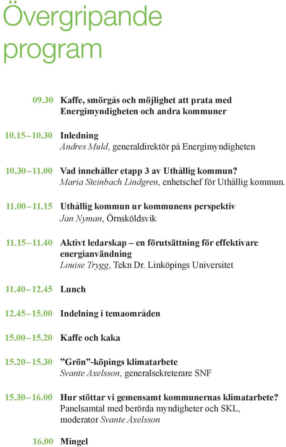 40 Aktivt ledarskap en förutsättning för effektivare energianvändning Louise Trygg, Tekn Dr. Linköpings Universitet 11.40 12.45 Lunch 12.45 15.00 Indelning i temaområden 15.00 15.20 Kaffe och kaka 15.