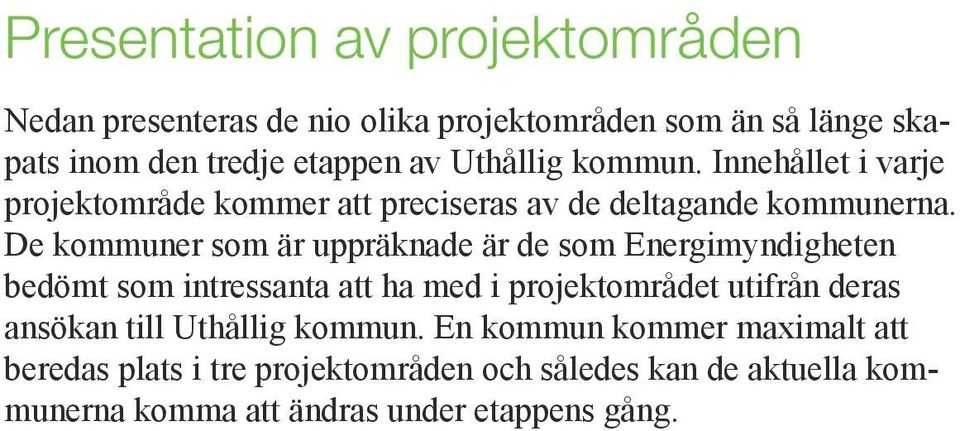 De kommuner som är uppräknade är de som Energimyndigheten bedömt som intressanta att ha med i projektområdet utifrån deras ansökan