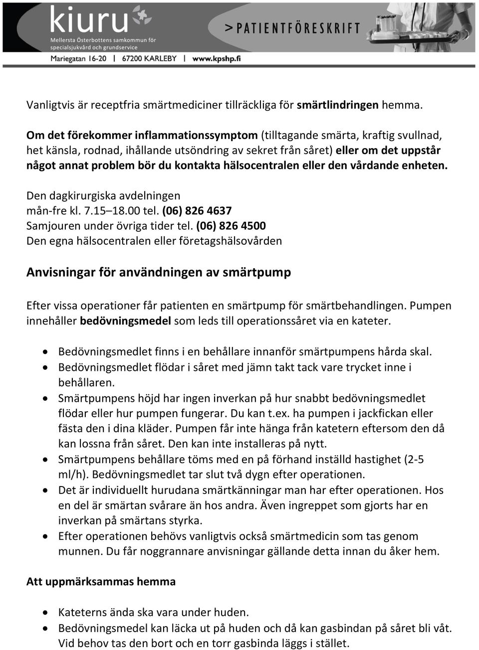 hälsocentralen eller den vårdande enheten. Den dagkirurgiska avdelningen mån-fre kl. 7.15 18.00 tel. (06) 826 4637 Samjouren under övriga tider tel.