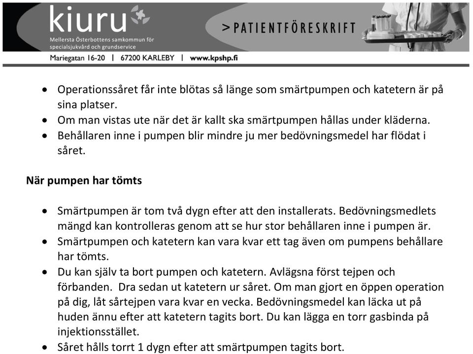 Bedövningsmedlets mängd kan kontrolleras genom att se hur stor behållaren inne i pumpen är. Smärtpumpen och katetern kan vara kvar ett tag även om pumpens behållare har tömts.