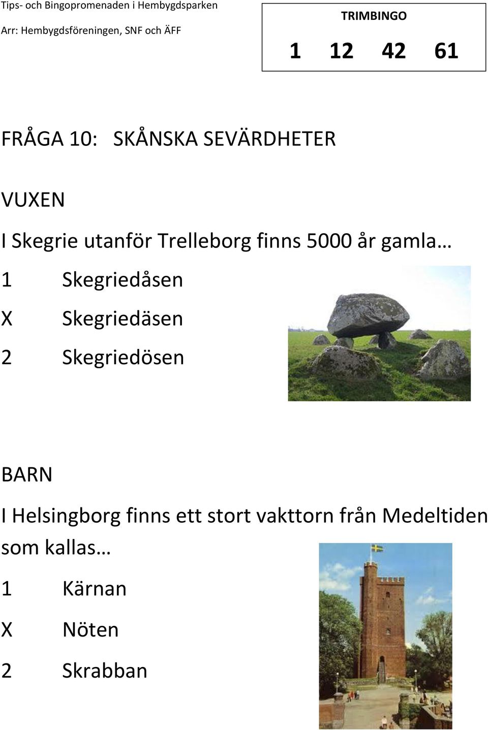 Skegriedäsen 2 Skegriedösen I Helsingborg finns ett stort