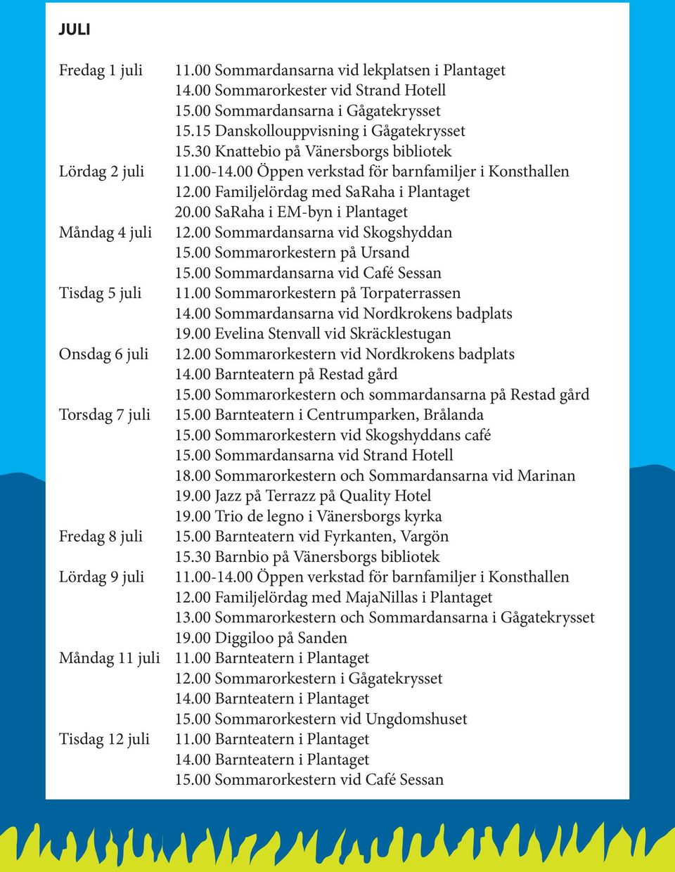 00 Öppen verkstad för barnfamiljer i Konsthallen 12.00 Familjelördag med SaRaha i Plantaget 20.00 SaRaha i EM-byn i Plantaget 12.00 Sommardansarna vid Skogshyddan 15.00 Sommarorkestern på Ursand 15.