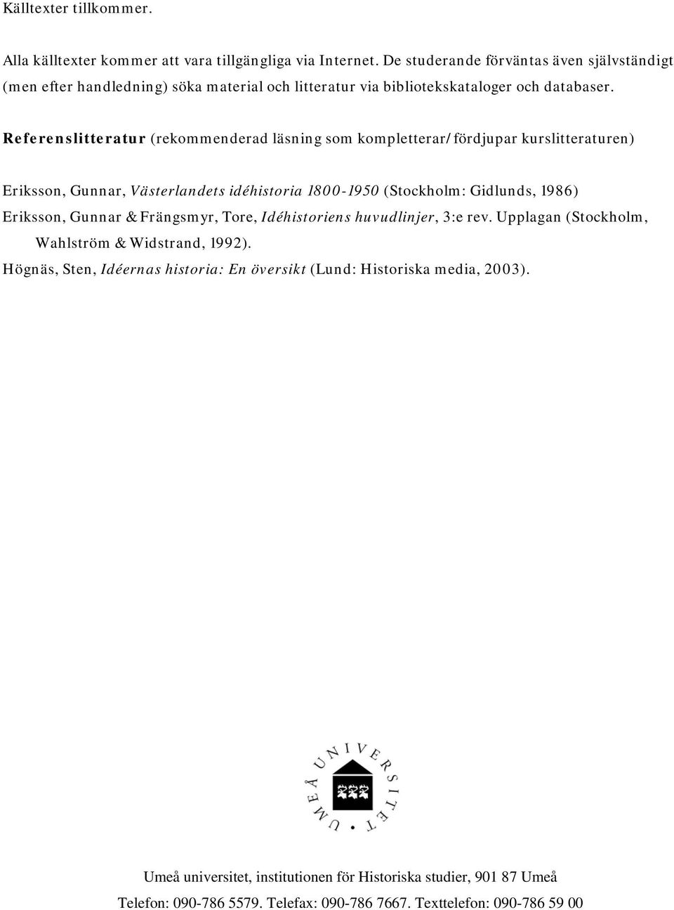 Referenslitteratur (rekommenderad läsning som kompletterar/fördjupar kurslitteraturen) Eriksson, Gunnar, Västerlandets idéhistoria 1800-1950 (Stockholm: Gidlunds, 1986) Eriksson,