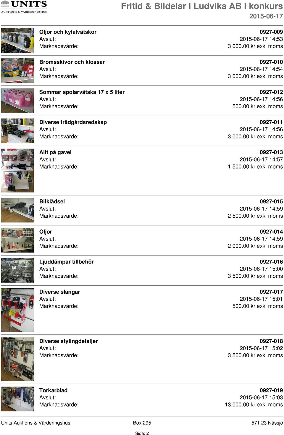 00 kr exkl moms Oljor 0927-014 Avslut: 14:59 2 000.00 kr exkl moms Ljuddämpar tillbehör 0927-016 Avslut: 15:00 3 500.