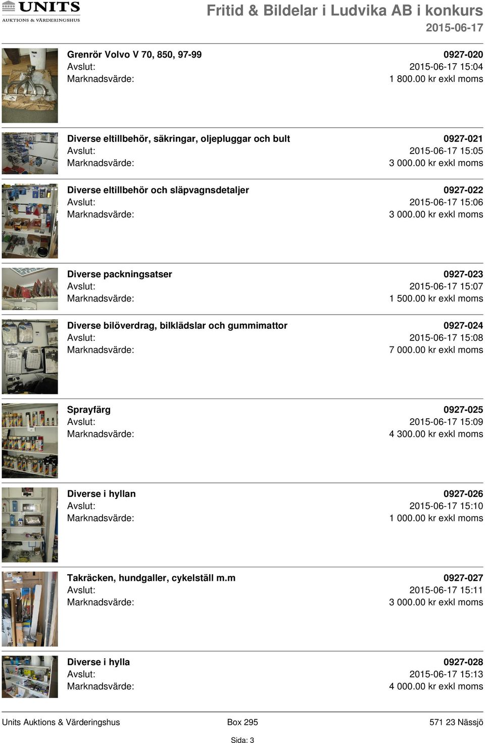 15:06 Diverse packningsatser 0927-023 Avslut: 15:07 Diverse bilöverdrag, bilklädslar och gummimattor 0927-024 Avslut: 15:08 7 000.