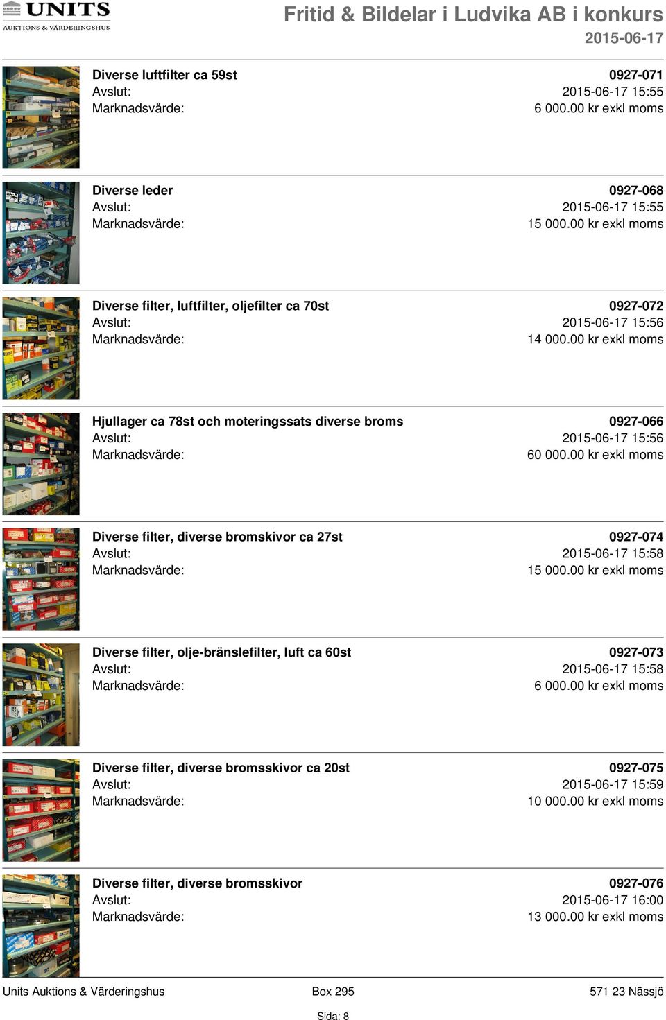 00 kr exkl moms Hjullager ca 78st och moteringssats diverse broms 0927-066 Avslut: 15:56 60 000.