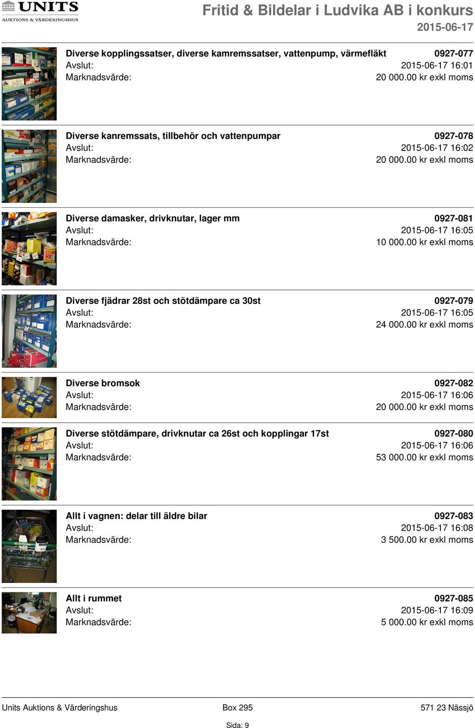 00 kr exkl moms Diverse damasker, drivknutar, lager mm 0927-081 Avslut: 16:05 10 000.