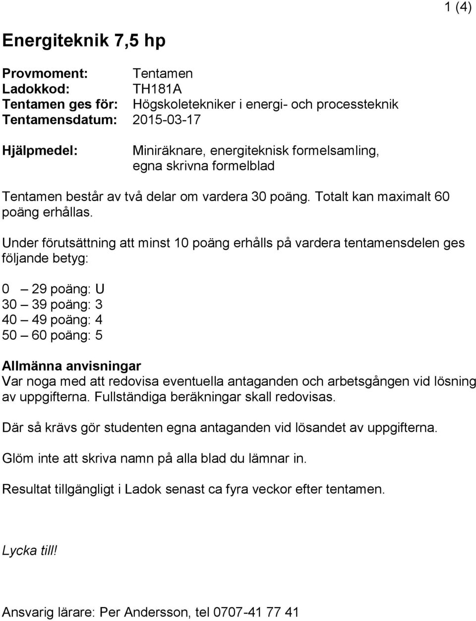 Under förutsättning att minst 10 päng erhålls på vardera tentamensdelen ges följande betyg: 0 29 päng: U 30 39 päng: 3 40 49 päng: 4 50 60 päng: 5 Allmänna anvisningar Var nga med att redvisa
