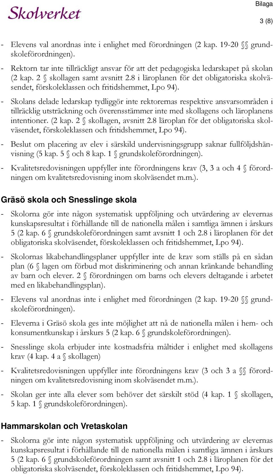 - Skolans delade ledarskap tydliggör inte rektorernas respektive ansvarsområden i tillräcklig utsträckning och överensstämmer inte med skollagens och läroplanens intentioner. (2 kap.