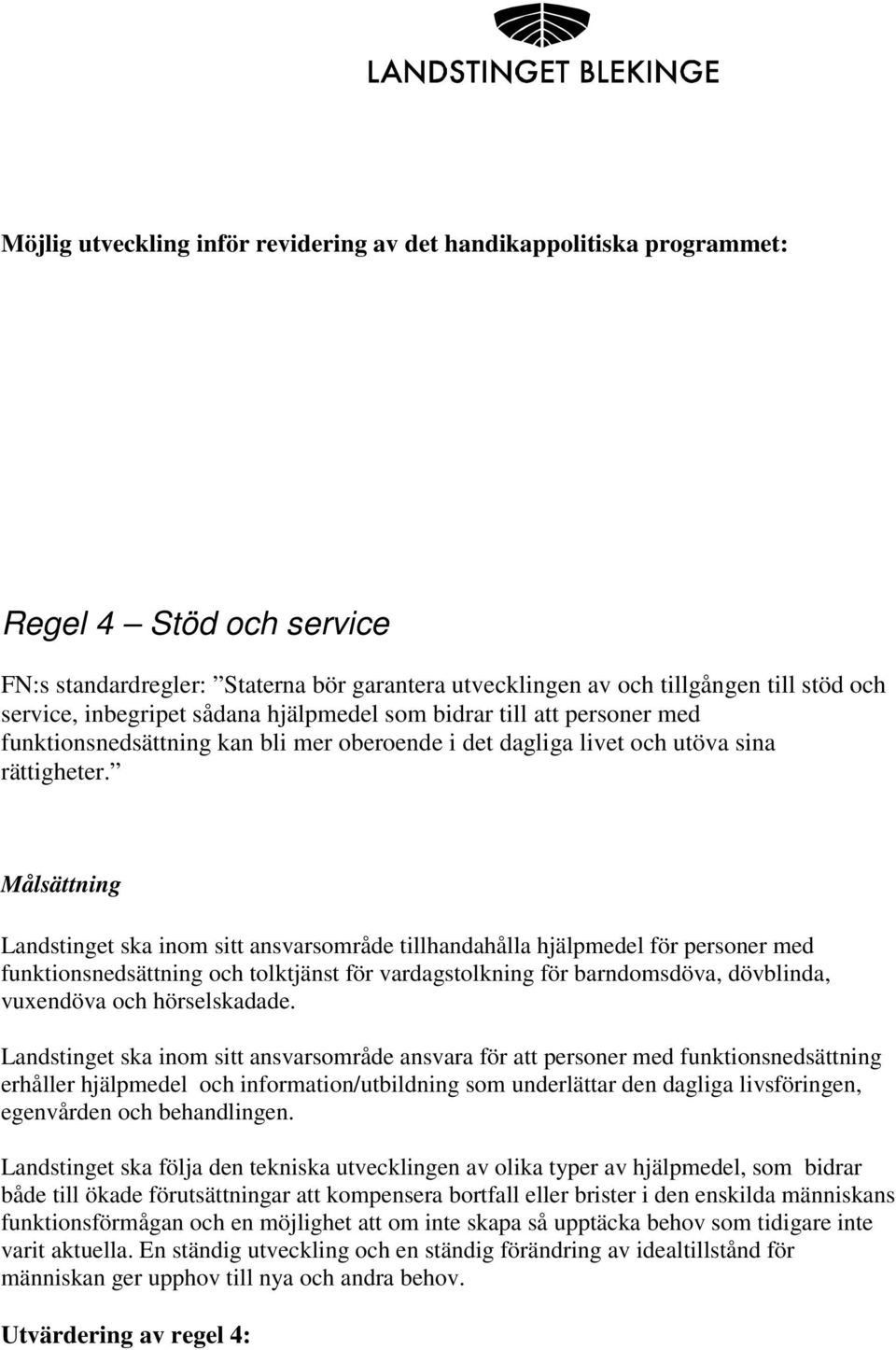 Landstinget ska inom sitt ansvarsområde tillhandahålla hjälpmedel för personer med funktionsnedsättning och tolktjänst för vardagstolkning för barndomsdöva, dövblinda, vuxendöva och hörselskadade.