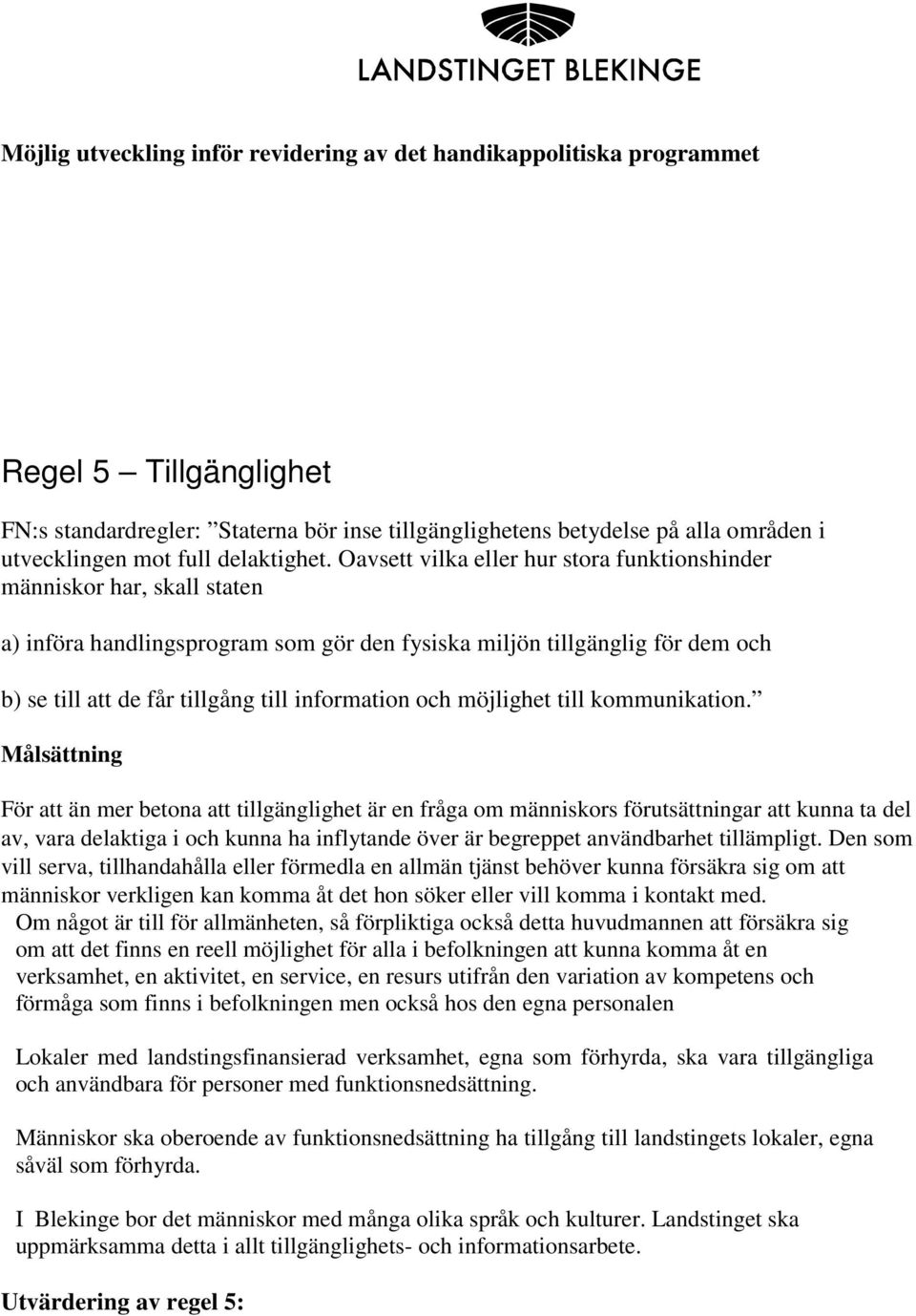 Oavsett vilka eller hur stora funktionshinder människor har, skall staten a) införa handlingsprogram som gör den fysiska miljön tillgänglig för dem och b) se till att de får tillgång till information