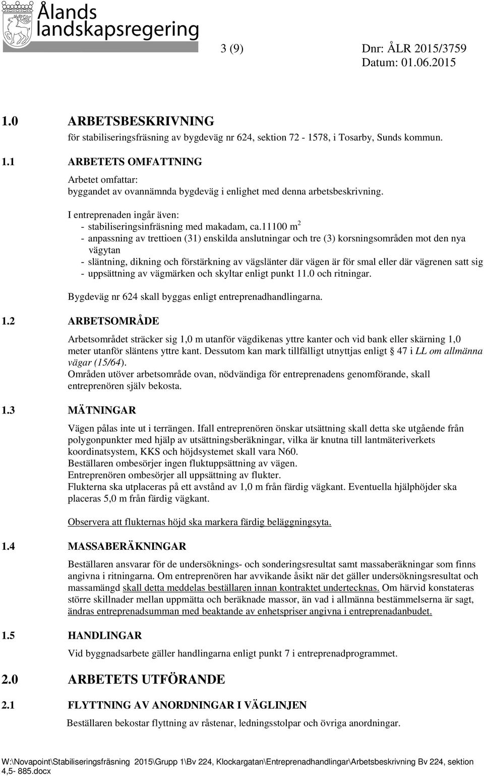 11100 m 2 - anpassning av trettioen (31) enskilda anslutningar och tre (3) korsningsområden mot den nya vägytan - släntning, dikning och förstärkning av vägslänter där vägen är för smal eller där