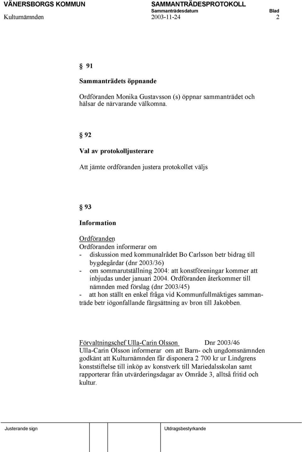 bygdegårdar (dnr 2003/36) - om sommarutställning 2004: att konstföreningar kommer att inbjudas under januari 2004.