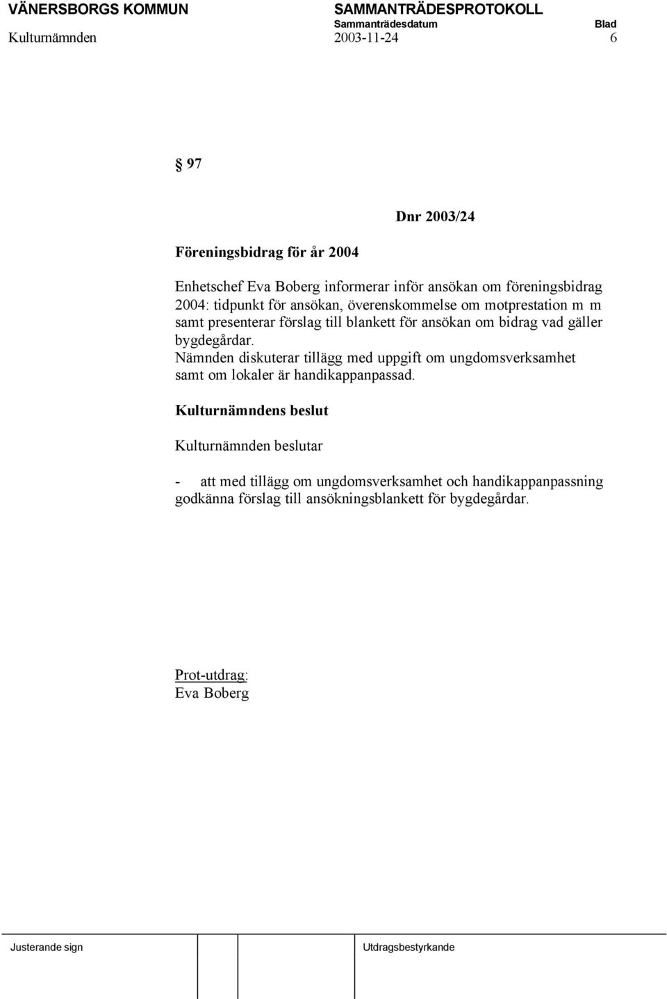 om bidrag vad gäller bygdegårdar. Nämnden diskuterar tillägg med uppgift om ungdomsverksamhet samt om lokaler är handikappanpassad.