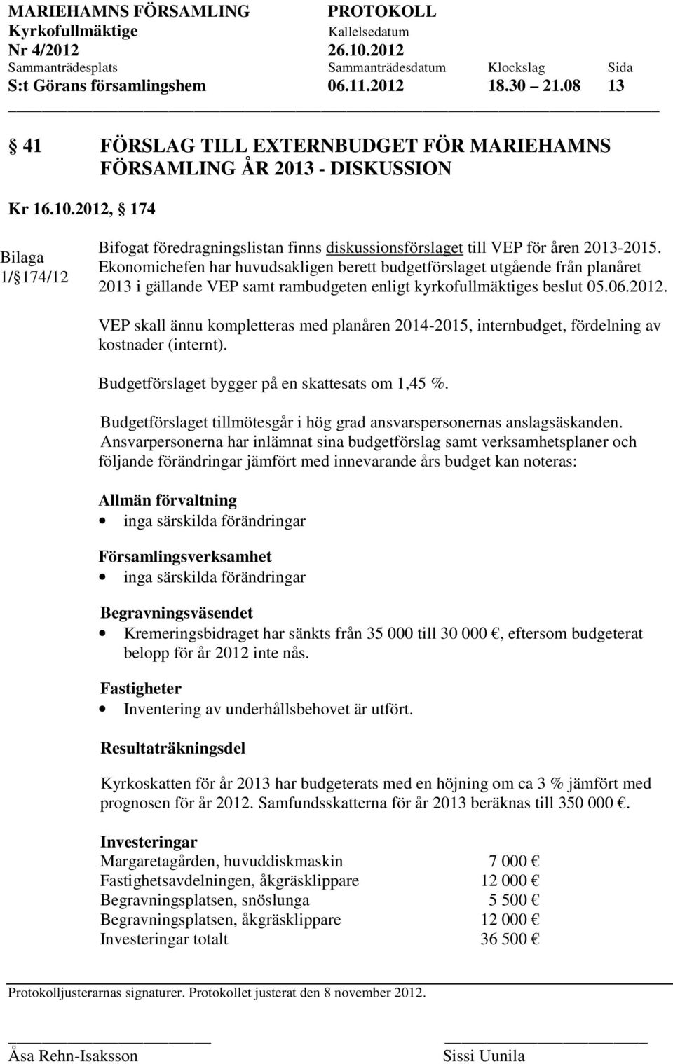 Ekonomichefen har huvudsakligen berett budgetförslaget utgående från planåret 2013 i gällande VEP samt rambudgeten enligt kyrkofullmäktiges beslut 05.06.2012.