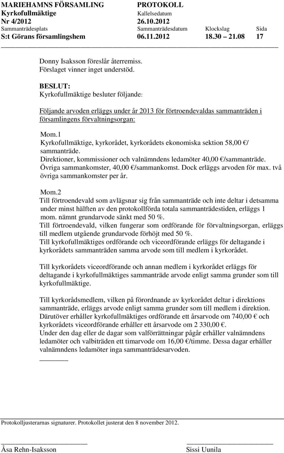 Direktioner, kommissioner och valnämndens ledamöter 40,00 /sammanträde. Övriga sammankomster, 40,00 /sammankomst. Dock erläggs arvoden för max. två övriga sammankomster per år. Mom.