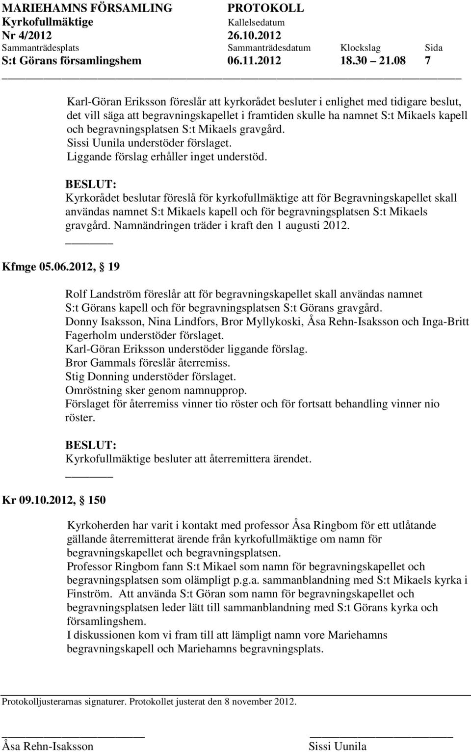 begravningsplatsen S:t Mikaels gravgård. understöder förslaget. Liggande förslag erhåller inget understöd.