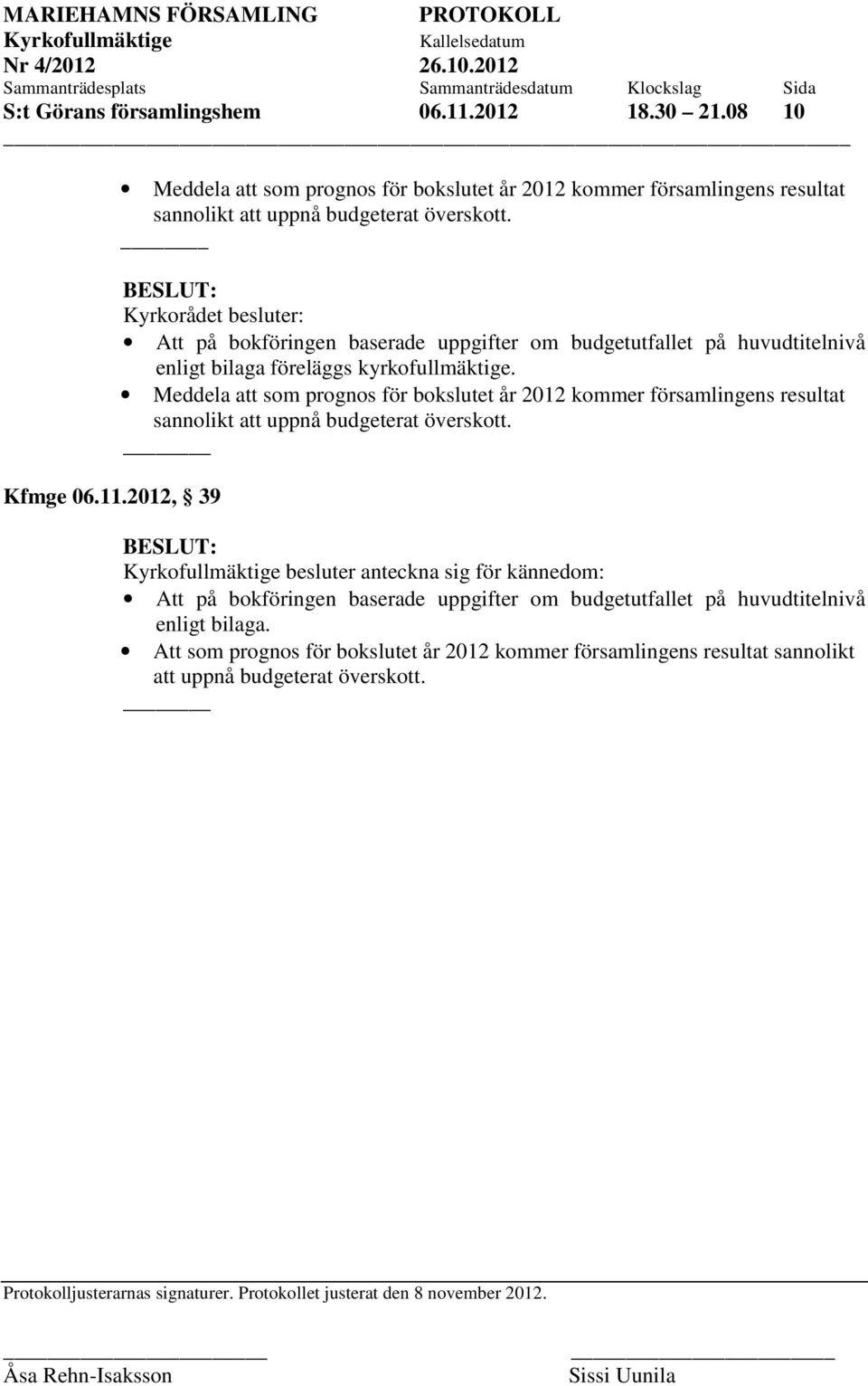 Meddela att som prognos för bokslutet år 2012 kommer församlingens resultat sannolikt att uppnå budgeterat överskott.